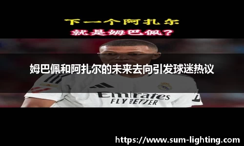 姆巴佩和阿扎尔的未来去向引发球迷热议