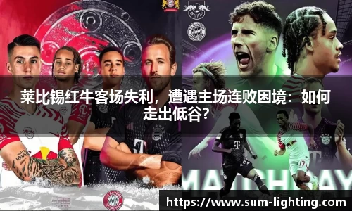 莱比锡红牛客场失利，遭遇主场连败困境：如何走出低谷？