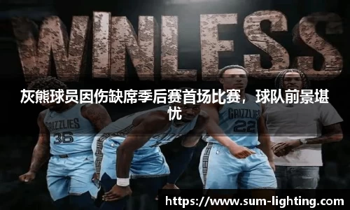 灰熊球员因伤缺席季后赛首场比赛，球队前景堪忧