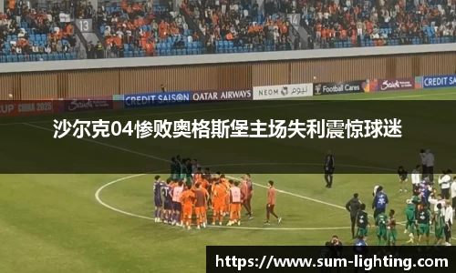 沙尔克04惨败奥格斯堡主场失利震惊球迷
