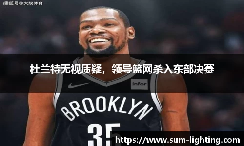 杜兰特无视质疑，领导篮网杀入东部决赛