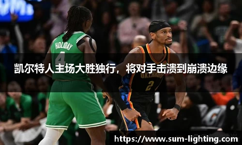 凯尔特人主场大胜独行，将对手击溃到崩溃边缘