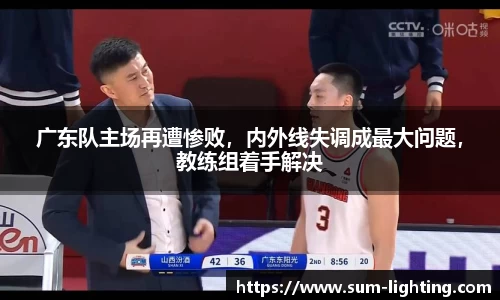 广东队主场再遭惨败，内外线失调成最大问题，教练组着手解决