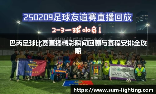 巴丙足球比赛直播精彩瞬间回顾与赛程安排全攻略