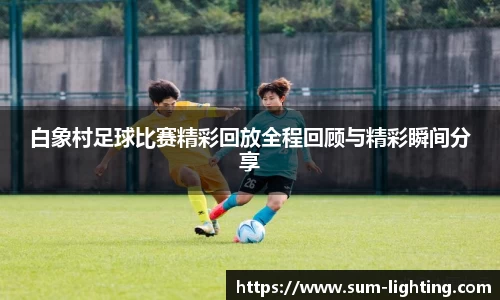 白象村足球比赛精彩回放全程回顾与精彩瞬间分享