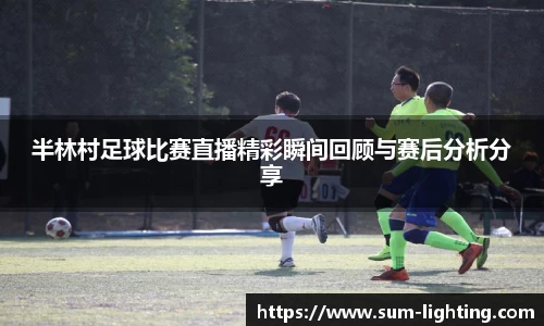 半林村足球比赛直播精彩瞬间回顾与赛后分析分享