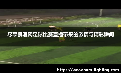 尽享凯浪网足球比赛直播带来的激情与精彩瞬间