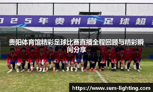 贵阳体育馆精彩足球比赛直播全程回顾与精彩瞬间分享